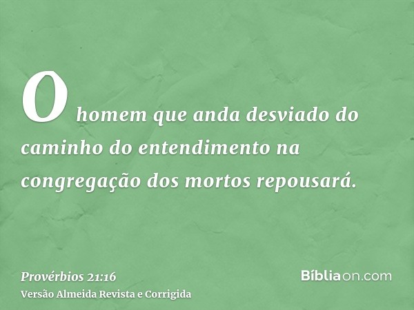 O homem que anda desviado do caminho do entendimento na congregação dos mortos repousará.