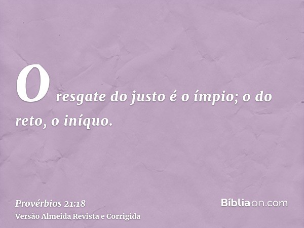 O resgate do justo é o ímpio; o do reto, o iníquo.