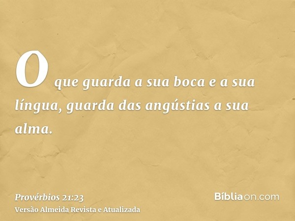 O que guarda a sua boca e a sua língua, guarda das angústias a sua alma.