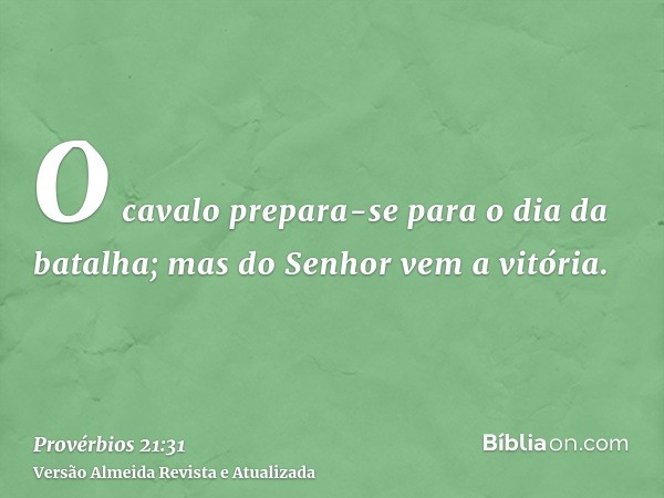 O cavalo prepara-se para o dia da batalha; mas do Senhor vem a vitória.