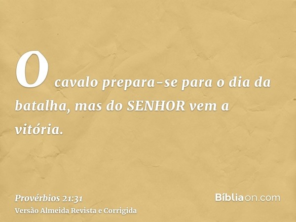 O cavalo prepara-se para o dia da batalha, mas do SENHOR vem a vitória.