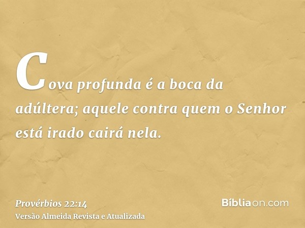 Cova profunda é a boca da adúltera; aquele contra quem o Senhor está irado cairá nela.