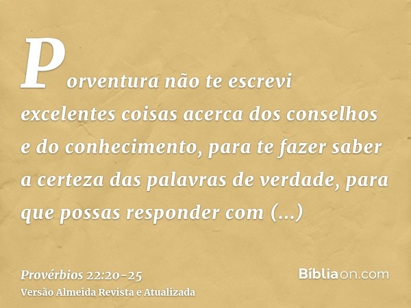 Porventura não te escrevi excelentes coisas acerca dos conselhos e do conhecimento,para te fazer saber a certeza das palavras de verdade, para que possas respon