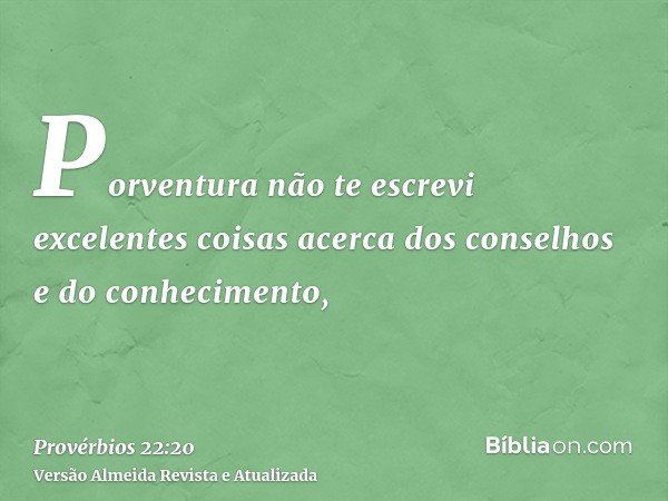 Porventura não te escrevi excelentes coisas acerca dos conselhos e do conhecimento,