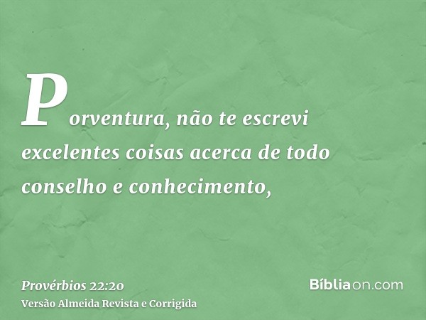 Porventura, não te escrevi excelentes coisas acerca de todo conselho e conhecimento,