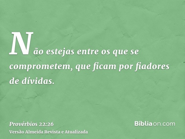 Não estejas entre os que se comprometem, que ficam por fiadores de dívidas.