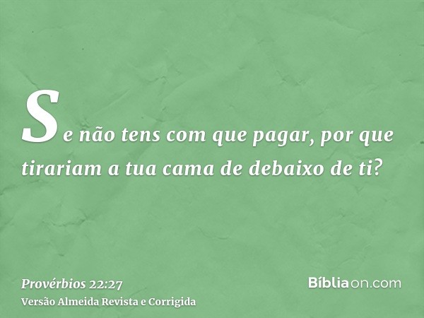 Se não tens com que pagar, por que tirariam a tua cama de debaixo de ti?