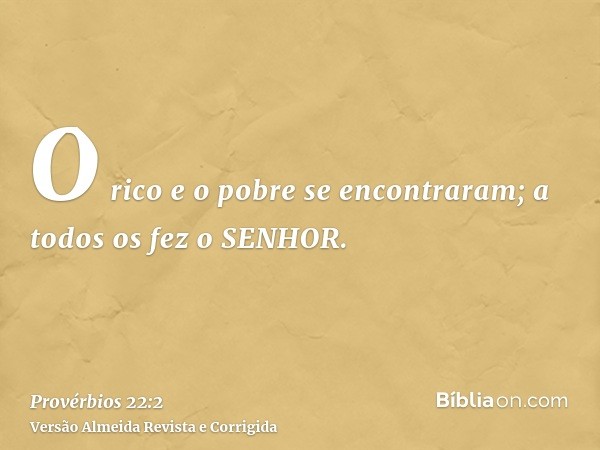 O rico e o pobre se encontraram; a todos os fez o SENHOR.
