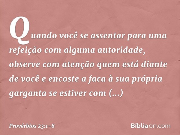 Quando você se assentar
para uma refeição
com alguma autoridade,
observe com atenção
quem está diante de você e encoste a faca à sua própria garganta
se estiver