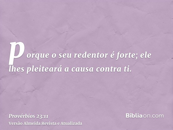 porque o seu redentor é forte; ele lhes pleiteará a causa contra ti.