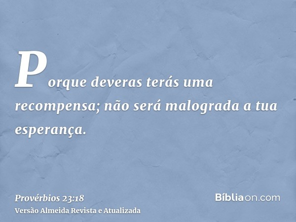 Porque deveras terás uma recompensa; não será malograda a tua esperança.