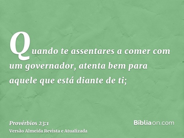 Quando te assentares a comer com um governador, atenta bem para aquele que está diante de ti;