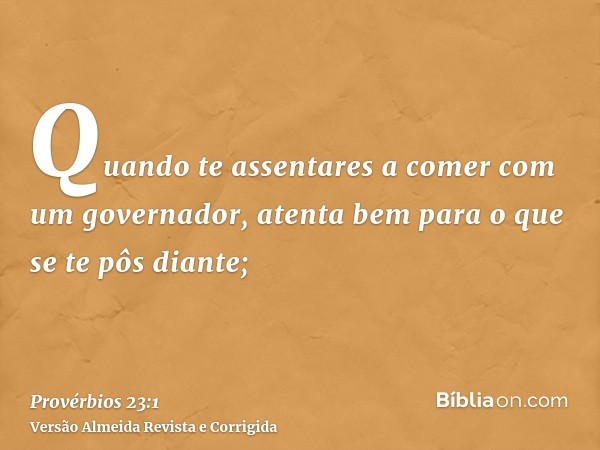 Quando te assentares a comer com um governador, atenta bem para o que se te pôs diante;