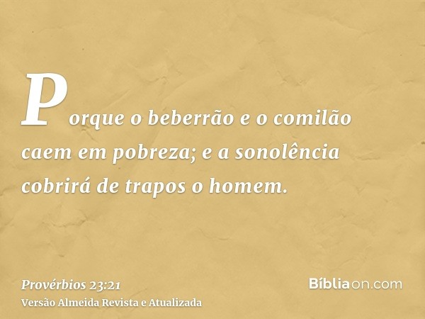 Porque o beberrão e o comilão caem em pobreza; e a sonolência cobrirá de trapos o homem.