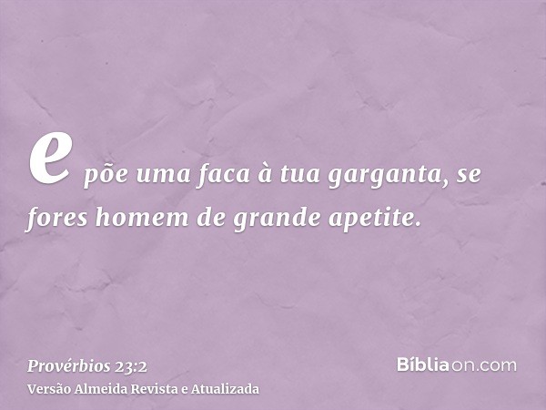 e põe uma faca à tua garganta, se fores homem de grande apetite.