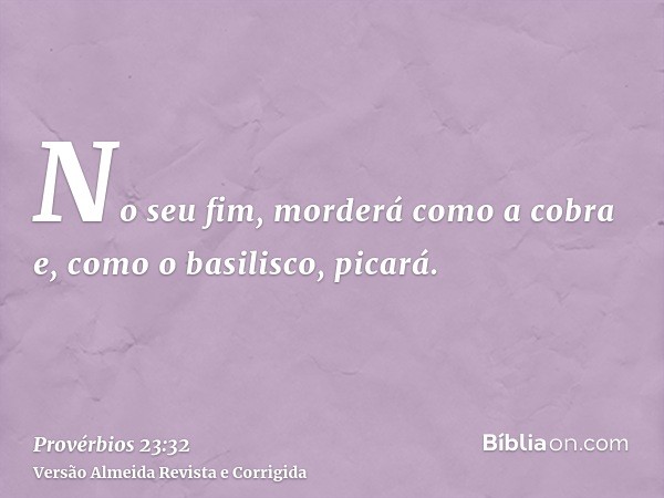 No seu fim, morderá como a cobra e, como o basilisco, picará.