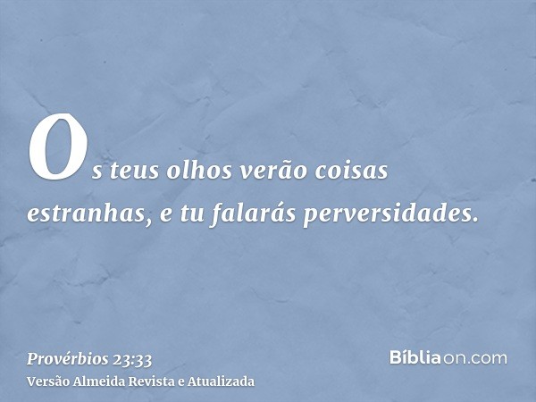 Os teus olhos verão coisas estranhas, e tu falarás perversidades.