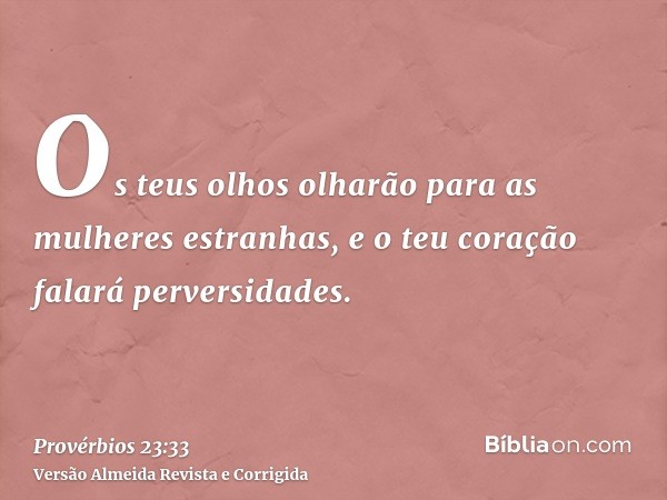 Os teus olhos olharão para as mulheres estranhas, e o teu coração falará perversidades.