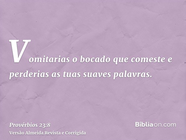 Vomitarias o bocado que comeste e perderias as tuas suaves palavras.