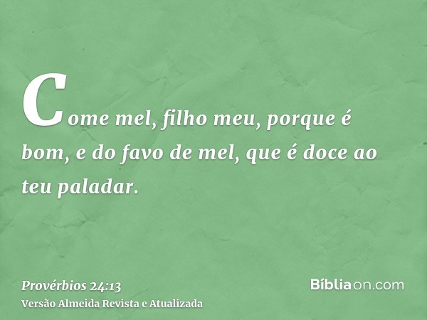 Come mel, filho meu, porque é bom, e do favo de mel, que é doce ao teu paladar.