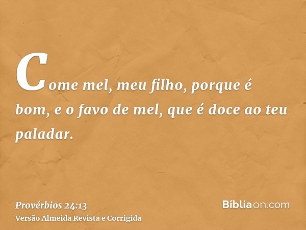 Come mel, meu filho, porque é bom, e o favo de mel, que é doce ao teu paladar.