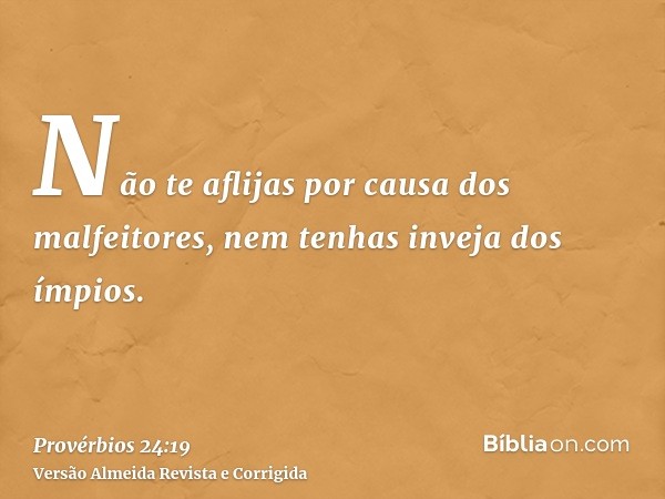 Não te aflijas por causa dos malfeitores, nem tenhas inveja dos ímpios.