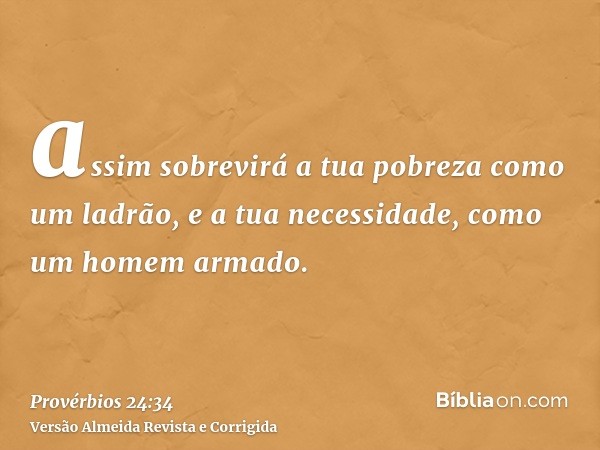 assim sobrevirá a tua pobreza como um ladrão, e a tua necessidade, como um homem armado.