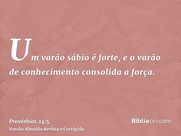 Um varão sábio é forte, e o varão de conhecimento consolida a força.