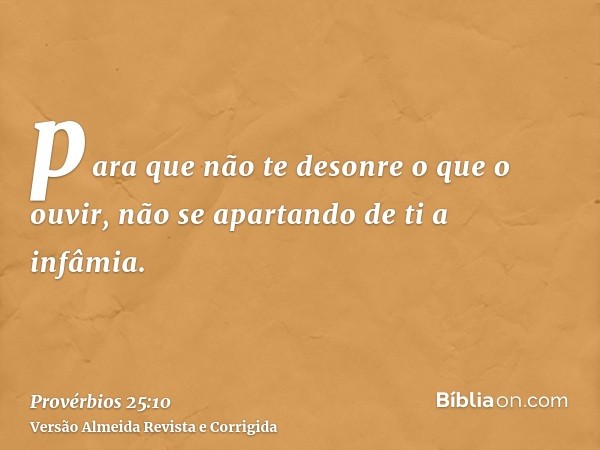 para que não te desonre o que o ouvir, não se apartando de ti a infâmia.