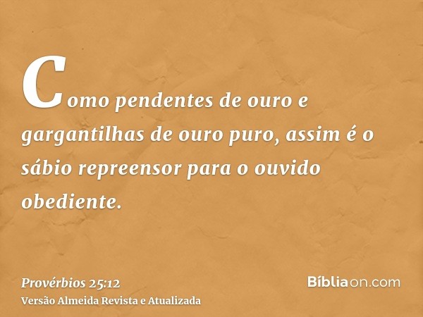 Como pendentes de ouro e gargantilhas de ouro puro, assim é o sábio repreensor para o ouvido obediente.