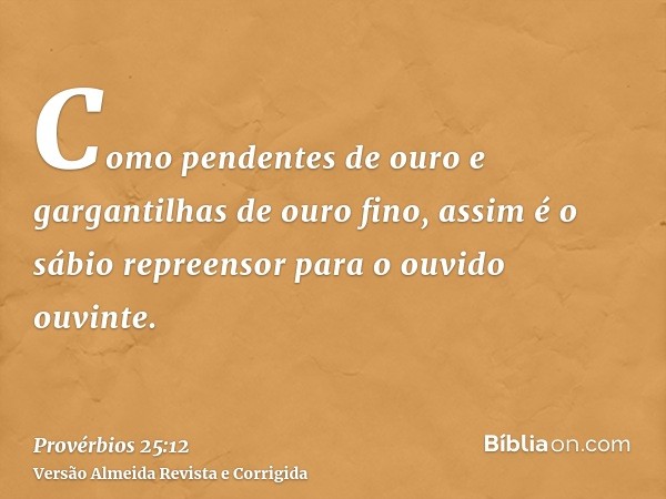 Como pendentes de ouro e gargantilhas de ouro fino, assim é o sábio repreensor para o ouvido ouvinte.