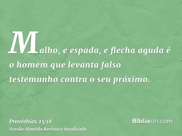 Malho, e espada, e flecha aguda é o homem que levanta falso testemunho contra o seu próximo.