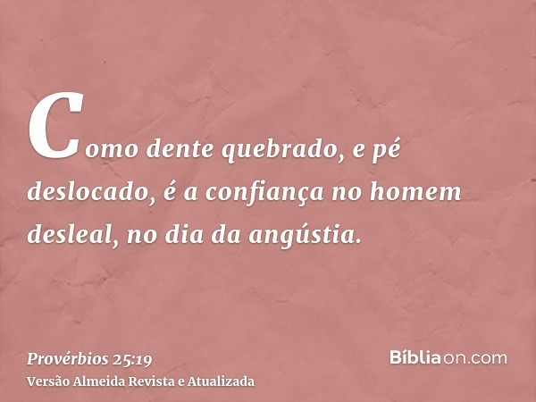 Como dente quebrado, e pé deslocado, é a confiança no homem desleal, no dia da angústia.