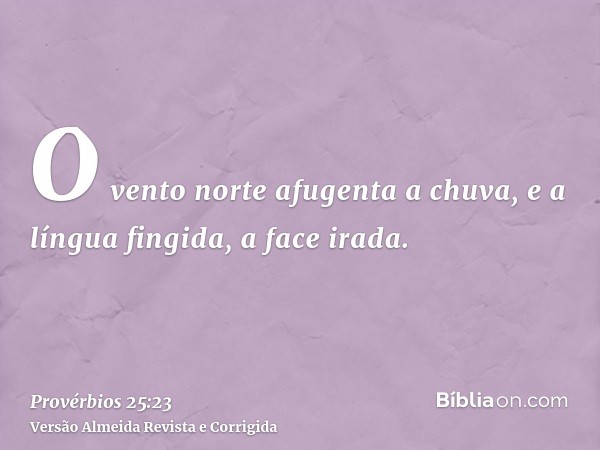 O vento norte afugenta a chuva, e a língua fingida, a face irada.