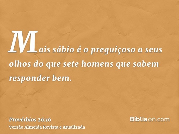 Mais sábio é o preguiçoso a seus olhos do que sete homens que sabem responder bem.