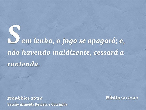 Sem lenha, o fogo se apagará; e, não havendo maldizente, cessará a contenda.