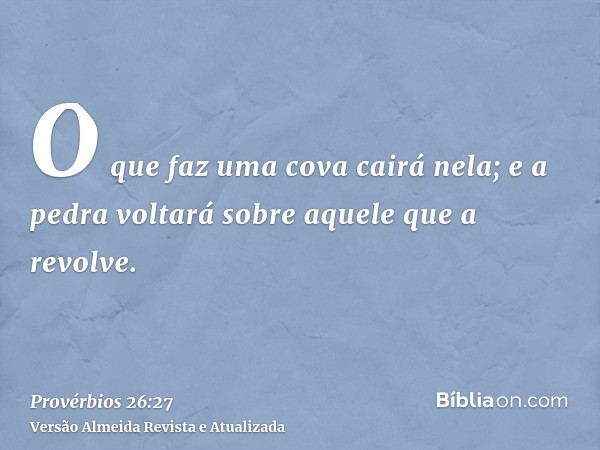 O que faz uma cova cairá nela; e a pedra voltará sobre aquele que a revolve.