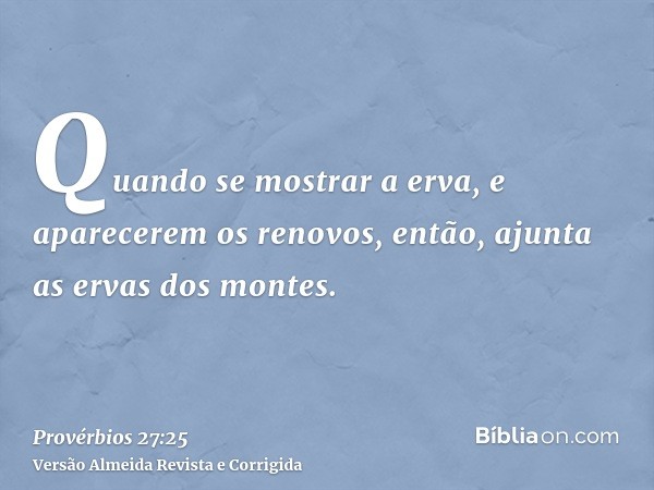 Quando se mostrar a erva, e aparecerem os renovos, então, ajunta as ervas dos montes.