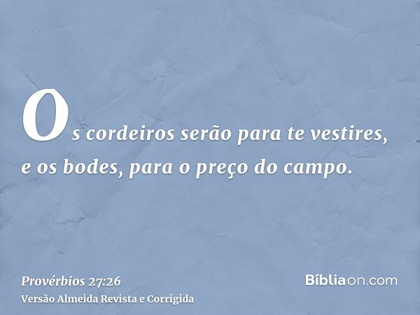 Os cordeiros serão para te vestires, e os bodes, para o preço do campo.