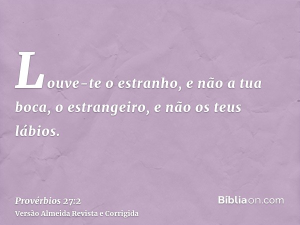 Louve-te o estranho, e não a tua boca, o estrangeiro, e não os teus lábios.
