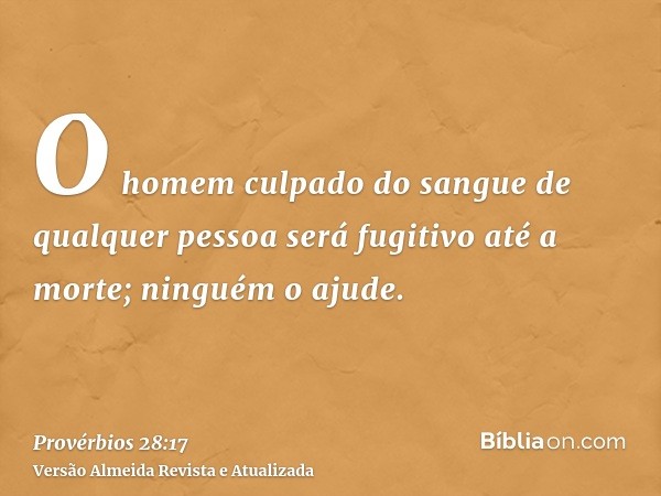 O homem culpado do sangue de qualquer pessoa será fugitivo até a morte; ninguém o ajude.