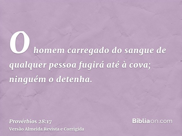 O homem carregado do sangue de qualquer pessoa fugirá até à cova; ninguém o detenha.