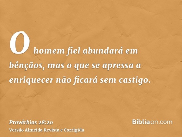 O homem fiel abundará em bênçãos, mas o que se apressa a enriquecer não ficará sem castigo.