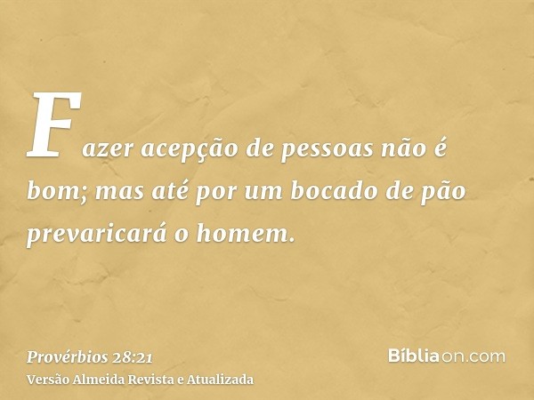 Fazer acepção de pessoas não é bom; mas até por um bocado de pão prevaricará o homem.