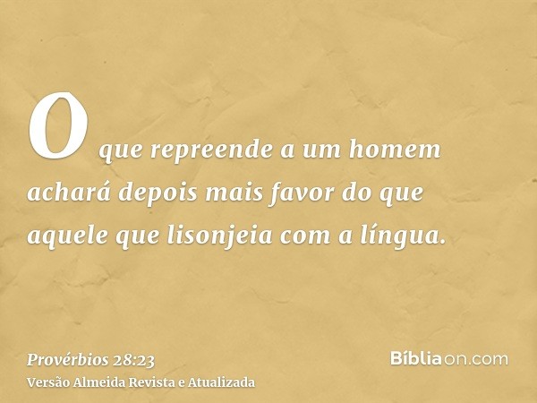 O que repreende a um homem achará depois mais favor do que aquele que lisonjeia com a língua.