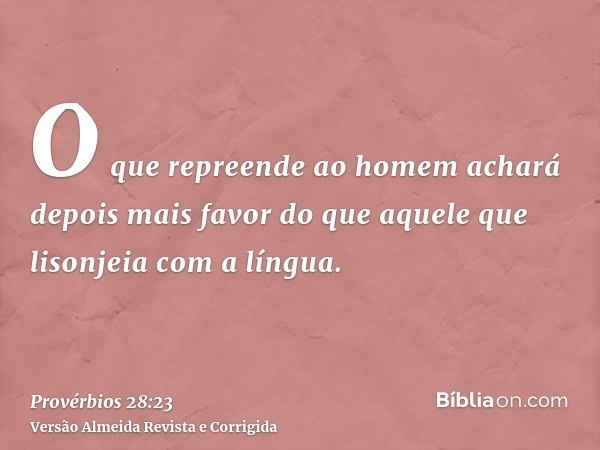 O que repreende ao homem achará depois mais favor do que aquele que lisonjeia com a língua.