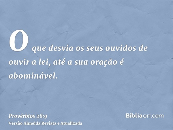 O que desvia os seus ouvidos de ouvir a lei, até a sua oração é abominável.