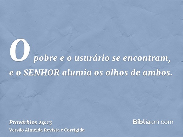 O pobre e o usurário se encontram, e o SENHOR alumia os olhos de ambos.