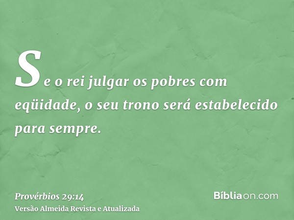 Se o rei julgar os pobres com eqüidade, o seu trono será estabelecido para sempre.