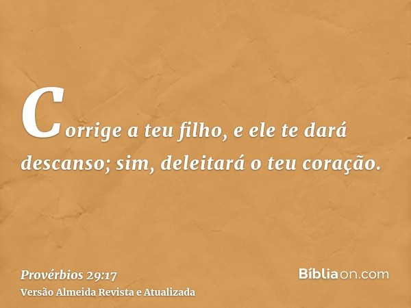 Corrige a teu filho, e ele te dará descanso; sim, deleitará o teu coração.